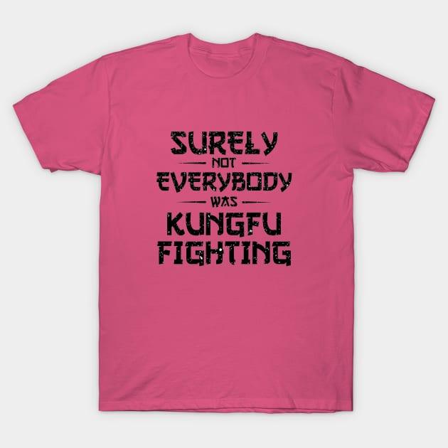 Surely Not Everybody Was Kung Fu Fighting T-Shirt by bramastabryan